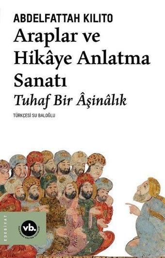 Araplar ve Hikaye Anlatma Sanatı - Tuhaf Bir Aşinalık - Abdelfattah Kilito - VakıfBank Kültür Yayınları