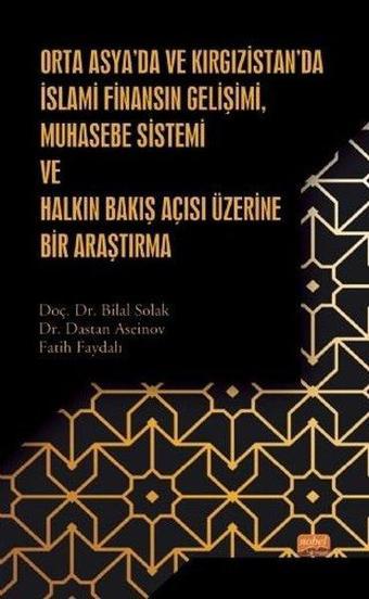 Orta Asyada ve Kırgızistanda İslami Finansın Gelişimi Muhasebe Sistemi ve Halkın Bakış Açısı Üzeri - Bilal Solak - Nobel Bilimsel Eserler