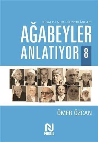 Ağabeyler Anlatıyor 8 - Risale-i Nur Hizmetkarları - Ömer Özcan - Nesil Yayınları