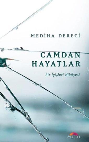 Camdan Hayatlar - Bir İçişleri Hikayesi - Mediha Dereci - Motto Yayınları