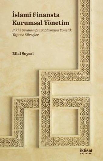 İslami Finansta Kurumsal Yönetim - Fıkhi Uygunluğu Sağlamaya Yönelik Yapı ve Süreçler - Bilal Soysal - İktisat Yayınları