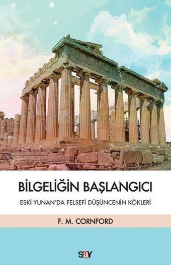 Bilgeliğin Başlangıcı - Eski Yunanda Felsefi Düşüncenin Kökleri - Francis Macdonald Cornford - Say Yayınları