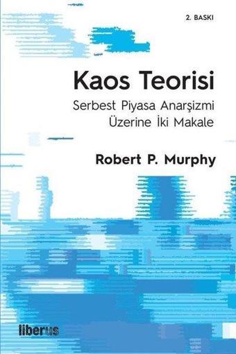 Kaos Teorisi - Serbest Piyasa Anarşizmi Üzerine İki Makale - Robert P. Murphy - Liberus