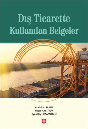 Dış Ticarette Kullanılan Belgeler - Abdullah Takım - Ekin Basım Yayın