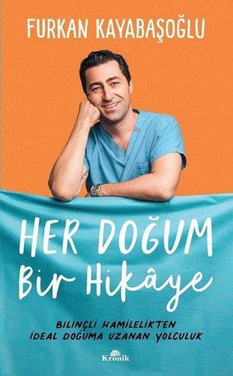 Her Doğum Bir Hikaye - Bilinçli Hamilelikten İdeal Doğuma Uzanan Yolculuk - Furkan Kayabaşoğlu - Kronik Kitap