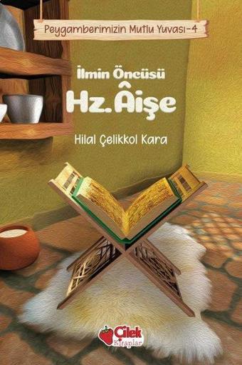 İlmin Öncüsü Hz. Aişe - Peygamberimizin Mutlu Yuvası - Hilal Çelikkol Kara - Çilek Kitaplar