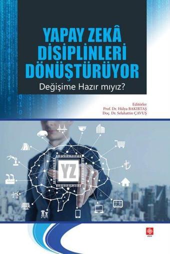 Yapay Zeka Disiplinleri Dönüştürüyor Değişime Hazır mıyız? - Hülya Bakırtaş - Ekin Basım Yayın