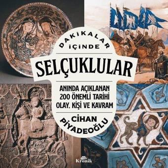 Dakikalar İçinde Selçuklular - Anında Açıklanan 200 Önemli Tarihi Olay Kişi ve Kavram - Cihan Piyadeoğlu - Kronik Kitap