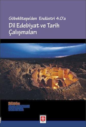 Göbeklitepe'den Endüstri 4.0'a Dil Edebiyat ve Tarih Araştırmaları - Bilal Elbir - Ekin Basım Yayın