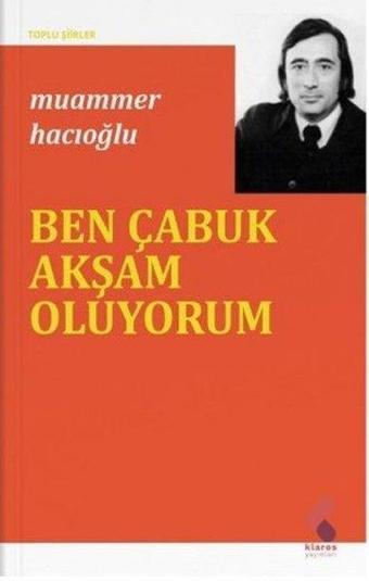 Ben Çabuk Akşam Oluyorum - Toplu Şiirler - Muammer Hacıoğlu - Klaros Yayınları