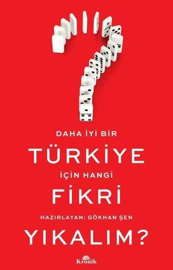 Daha İyi Bir Türkiye İçin Hangi Fikri Yıkalım? - Gökhan Şen - Kronik Kitap