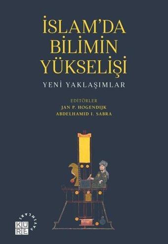 İslam'da Bilimin Yükselişi - Yeni Yaklaşımlar - Kolektif  - Küre Yayınları