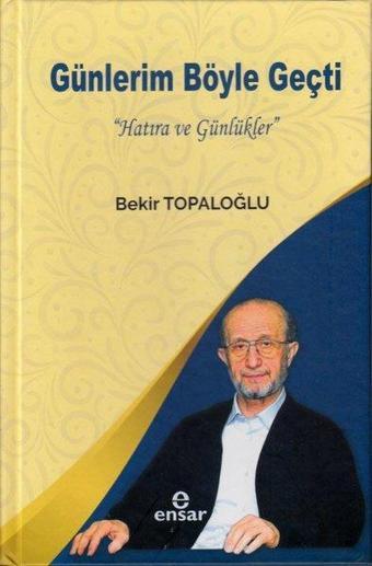 Günlerim Böyle Geçti - Hatıra ve Günlükler - Bekir Topaloğlu - Ensar Neşriyat