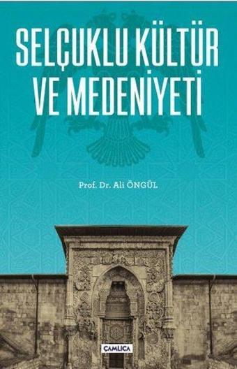 Selçuklu Kültür ve Medeniyeti - Ali Öngül - Çamlıca Basım Yayın