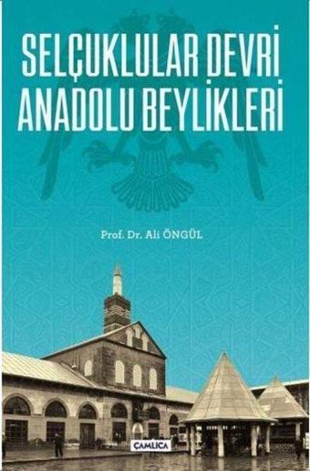 Selçuklular Devri Anadolu Beylikleri - Ali Öngül - Çamlıca Basım Yayın