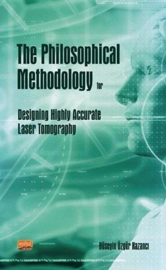 The Philosophical Methodology for Designing Highly Accurate Laser Tomography - Hüseyin Özgür Kazancı - Nobel Bilimsel Eserler