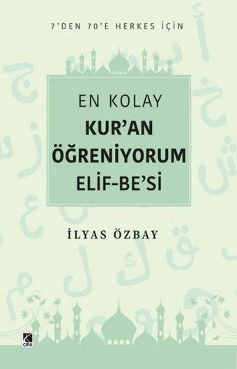 En Kolay Kur'an Öğreniyorum Elif-Be'si - 7'den 70'e Herkes İçin - İlyas Özbay - Çıra Yayınları