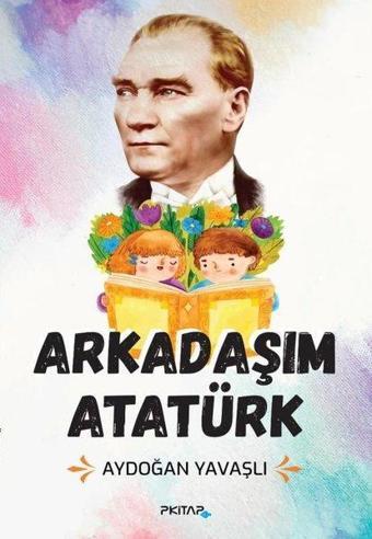 Arkadaşım Atatürk - Aydoğan Yavaşlı - P Kitap Yayıncılık