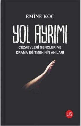 Yol Ayrımı - Cezaevleri Gençleri ve Drama Eğitmeninin Anıları - Emine Koç - Us Yayınları