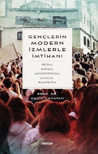 Gençlerin Modern İzmlerle İmtihanı: Teizm - Deizm - Agnostisizm - Ateizm - Panteizm - Kadir Canatan - Beyan Yayınları