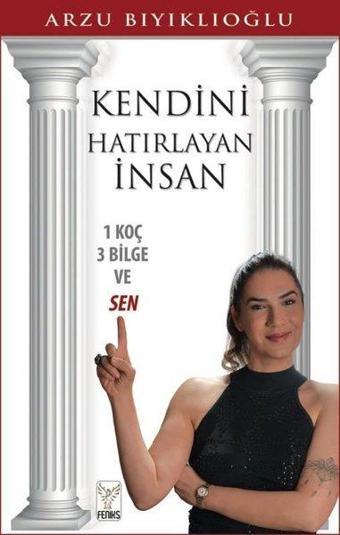 Kendini Hatırlayan İnsan - 1 Koç 3 Bilge ve Sen - Arzu Bıyıklıoğlu - Feniks Kitap