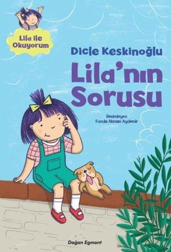 Lila'nın Sorusu - Lila ile Okuyorum - Dicle Keskinoğlu - Doğan ve Egmont Yayıncılık