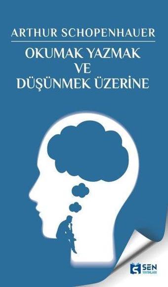 Okumak Yazmak ve Düşünmek Üzerine - Arthur Schopenhauer - Sen Yayınları