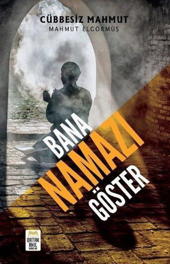 Bana Namazı Göster - Mahmut Elgörmüş - Ortak Akıl Yayınları