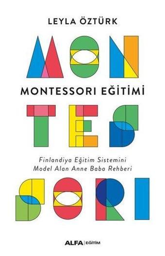 Montessori Eğitimi - Finlandiya Eğitim Sistemini Model Alan Anne Baba Rehberi - Leyla Öztürk - Alfa Yayıncılık