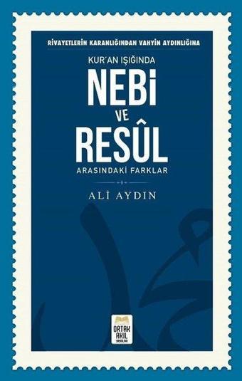 Kur'an Işığında Nebi ve Resûl Arasındaki Farklar - Ali Aydın - Ortak Akıl Yayınları