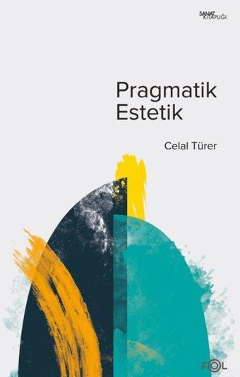 Pragmatik Estetik - John Deweyin Sanat Felsefesi - Celal Türer - Fol Kitap