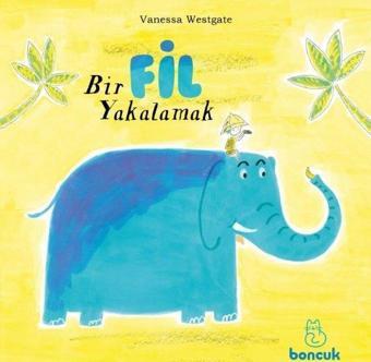 Bir Fil Yakalamak - Vanessa Westgate - Boncuk Yayınları