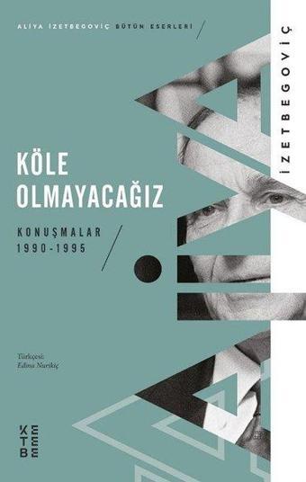 Köle Olmayacağız - Konuşmalar 1990 1995 - Aliya İzetbegoviç - Ketebe