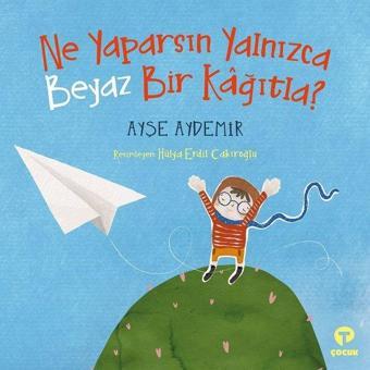 Ne Yaparsın Yalnızca Beyaz Bir Kağıtla? - Ayşe Aydemir - Turkuvaz Çocuk