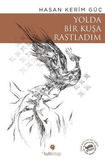 Yolda Bir Kuşa Rastladım - Hasan Kerim Güç - Tuti Kitap