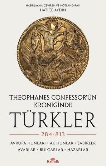 Theophanes Confessor'ün Kroniğinde Türkler-284-813: Avrupa Hunları-Ak Hunlar-Sabirler-Avarlar-Bulgar - Kolektif  - Kronik Kitap