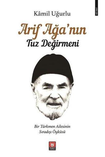 Arif Ağanın Tuz Değirmeni - Bir Türkmen Ailesinin Sıradışı Öyküsü - Kamil Uğurlu - Türk Edebiyatı Vakfı Yayınları