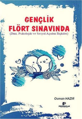 Gençlik Flört Sınavında - Dini Psikolojik ve Sosyal Açıdan İlişkiler - Osman Hazır - Pergole