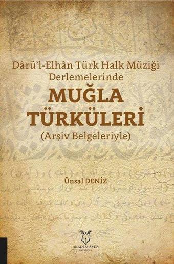 Darül-Elhan Türk Halk Müziği Derlemelerinde Muğla Türküleri - Arşiv Belgeleriyle - Ünsal Deniz - Akademisyen Kitabevi