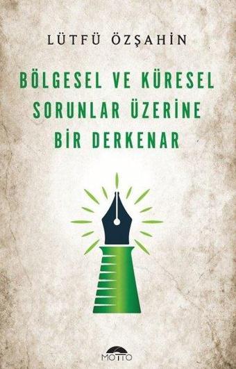 Bölgesel ve Küresel Sorunlar Üzerine Bir Derkenar - Lütfü Özşahin - Motto Yayınları