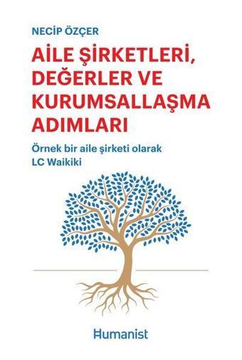 Aile Şirketleri Değerler ve Kurumsallaşma Adımları: Örnek Bir Aile Şirketi Olarak Lc Waikiki - Necip Özçer - Humanist Kitap Yayıncılık