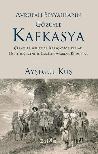 Avrupalı Seyyahların Gözüyle Kafkasya - Ayşegül Kuş - Bilge Kültür Sanat