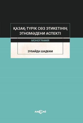 Kazak-Turik Söz Etiketinin Etno Medeni Aspekti - Akçağ Yayınları