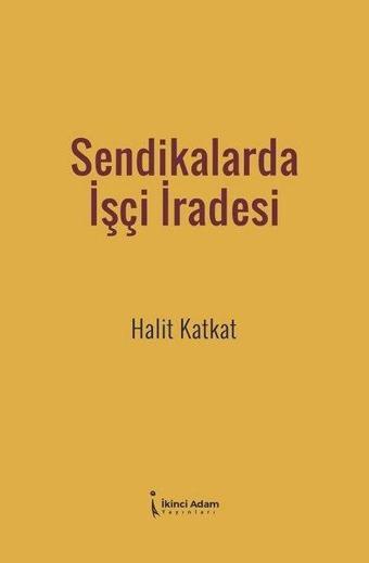 Sendikalarda İşçi İradesi - Halit Katkat - İkinci Adam Yayınları