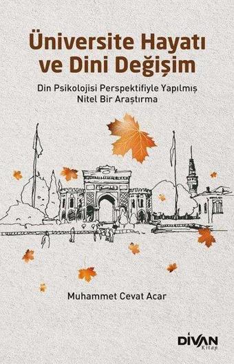 Üniversite Hayatı ve Dini Değişim - Din Psikolojisi Perspektifiyle Yapılmış Nitel Bir Araştırma - Muhammet Cevat Acar - Divan Kitap