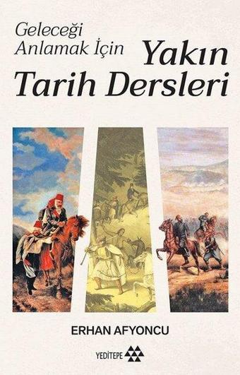 Yakın Tarih Dersleri - Geleceği Anlamak İçin - Erhan Afyoncu - Yeditepe Yayınevi