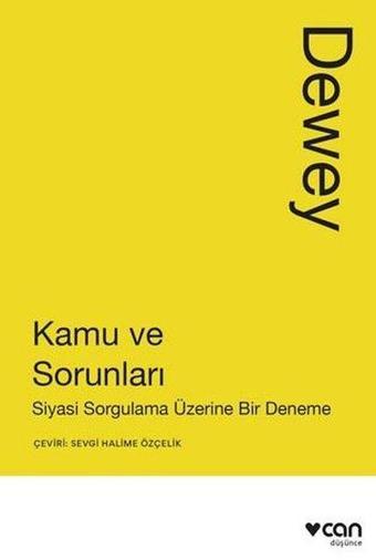 Kamu ve Sorunları: Siyasi Sorgulama Üzerine Bir Deneme - John Dewey - Can Yayınları