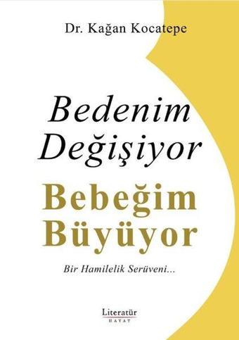 Bedenim Değişiyor Bebeğim Büyüyor - Bir Hamilelik Serüveni… - Kağan Kocatepe - Literatür Hayat