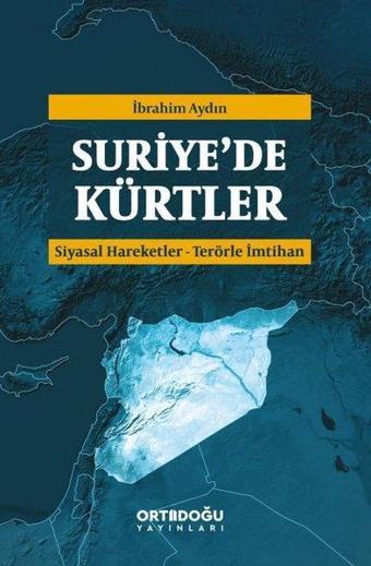 Suriye'de Kürtler: Siyasal Hareketler - Terörle İmtihan - İbrahim Aydın - Ortadoğu Yayınları