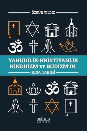 Yahudilik - Hristiyanlık Hinduizm ve Budizm'in Kısa Tarihi - Özgür Yıldız - Astana Yayınları